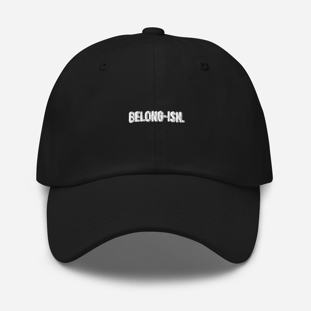Belong-ish. Dad hat. 3rd culture kid.